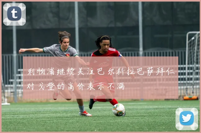 利物浦继续关注巴尔科拉巴萨拜仁对戈登的高价表示不满