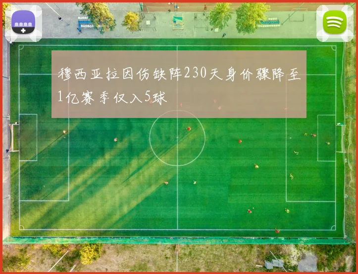 穆西亚拉因伤缺阵230天身价骤降至1亿赛季仅入5球