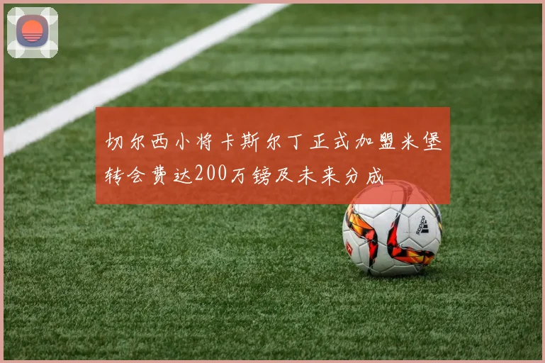 切尔西小将卡斯尔丁正式加盟米堡转会费达200万镑及未来分成